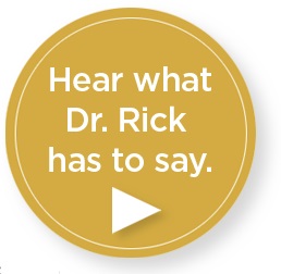 Hear what Dr. Rick has to say